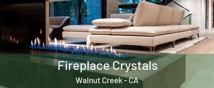  Fireplace Crystals Walnut Creek - CA