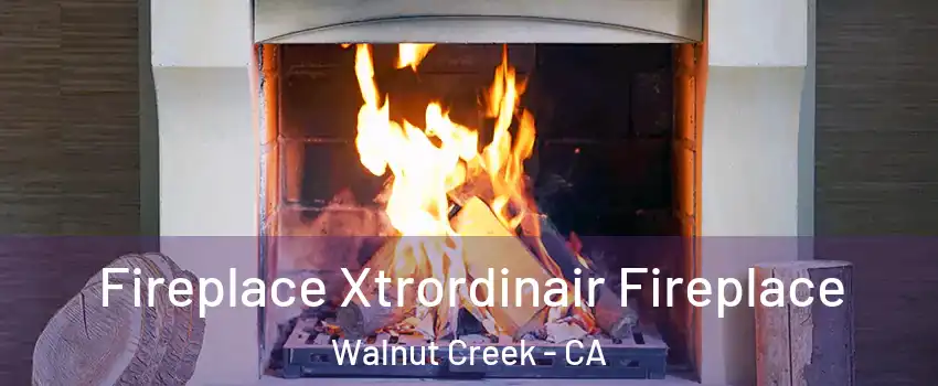  Fireplace Xtrordinair Fireplace Walnut Creek - CA