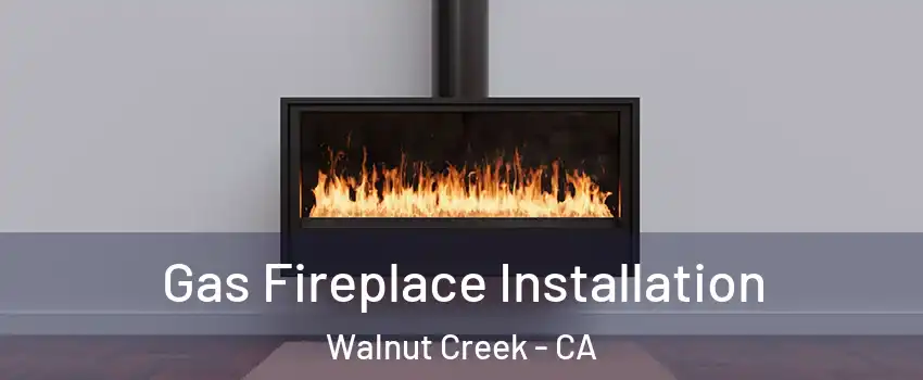  Gas Fireplace Installation Walnut Creek - CA