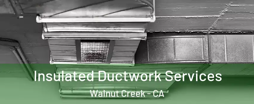  Insulated Ductwork Services Walnut Creek - CA