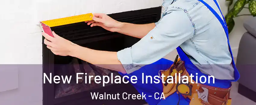  New Fireplace Installation Walnut Creek - CA
