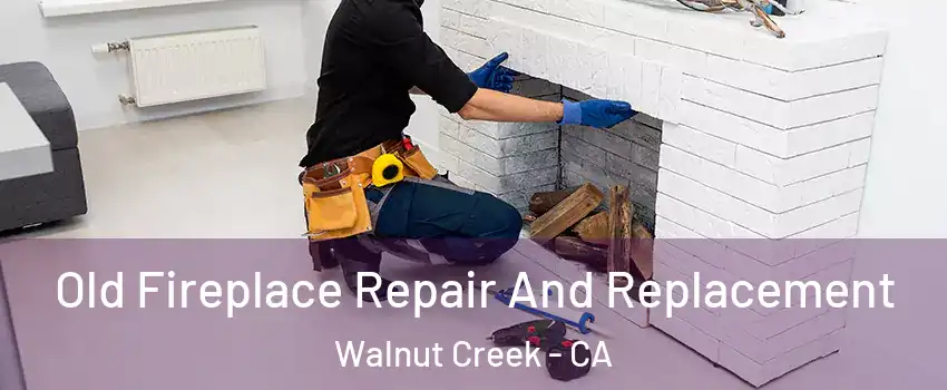  Old Fireplace Repair And Replacement Walnut Creek - CA