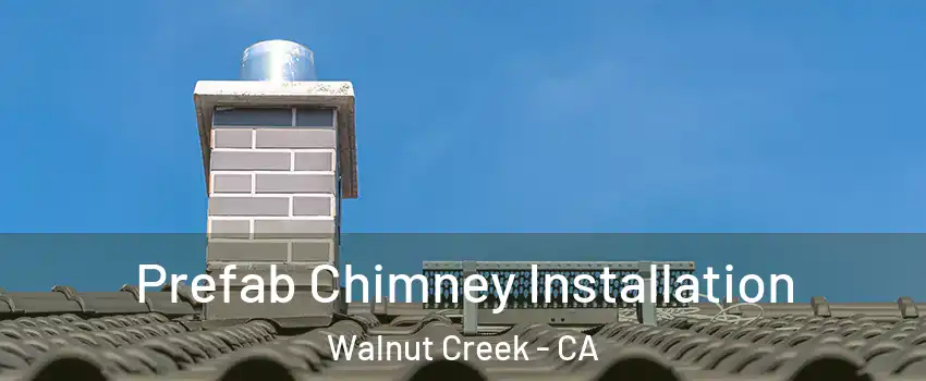  Prefab Chimney Installation Walnut Creek - CA