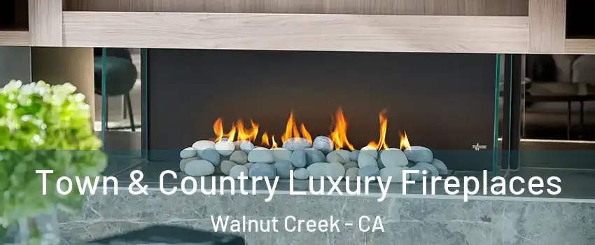  Town & Country Luxury Fireplaces Walnut Creek - CA
